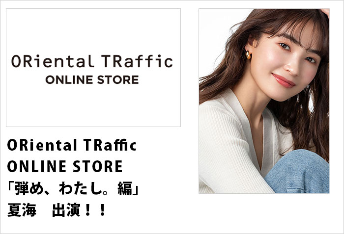 ORiental TRaffic ONLINE STORE TVCM｢弾め、わたし。編｣に出演する、東京女性モデルの夏海のバナー画像